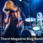 The Rise of Thorn-Magazine Blog Band: A New Era in Music Journalism